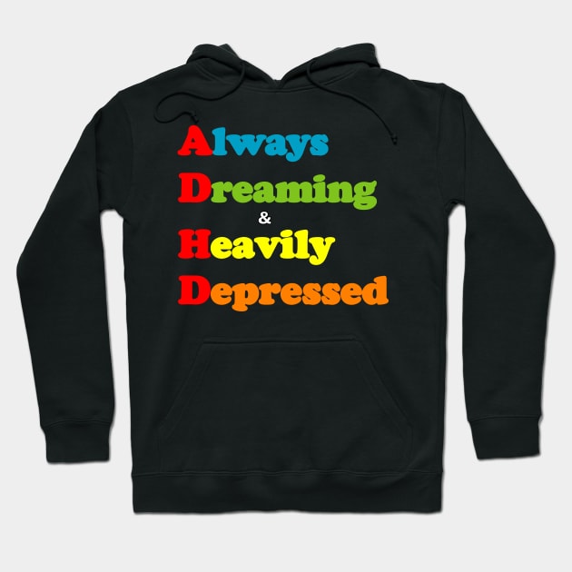 ADHD ( Always Dreaming And Heavily Depressed) Hoodie by TeeTrendz